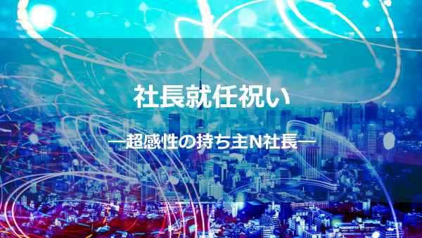 社長就任お祝いー超感性の持