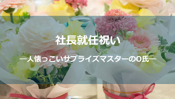 社長就任お祝いーサプライズO